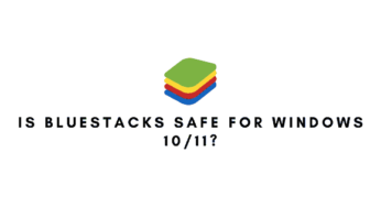 Is BlueStacks safe for Windows 10/11?